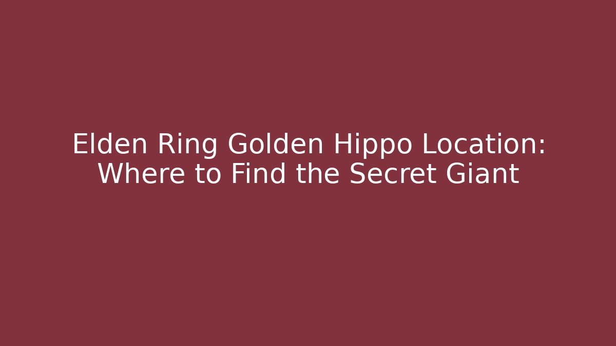 Elden Ring Golden Hippo Location: Where to Find the Secret Giant