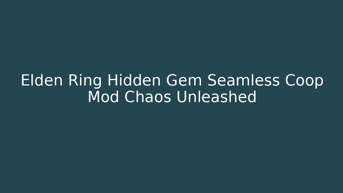 Elden Ring Hidden Gem Seamless Coop Mod Chaos Unleashed