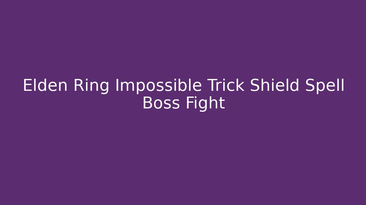 Elden Ring Impossible Trick Shield Spell Boss Fight - Smart Esu