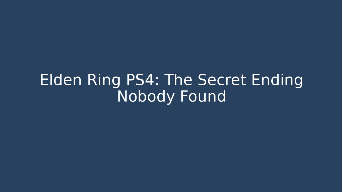 Elden Ring PS4: The Secret Ending Nobody Found