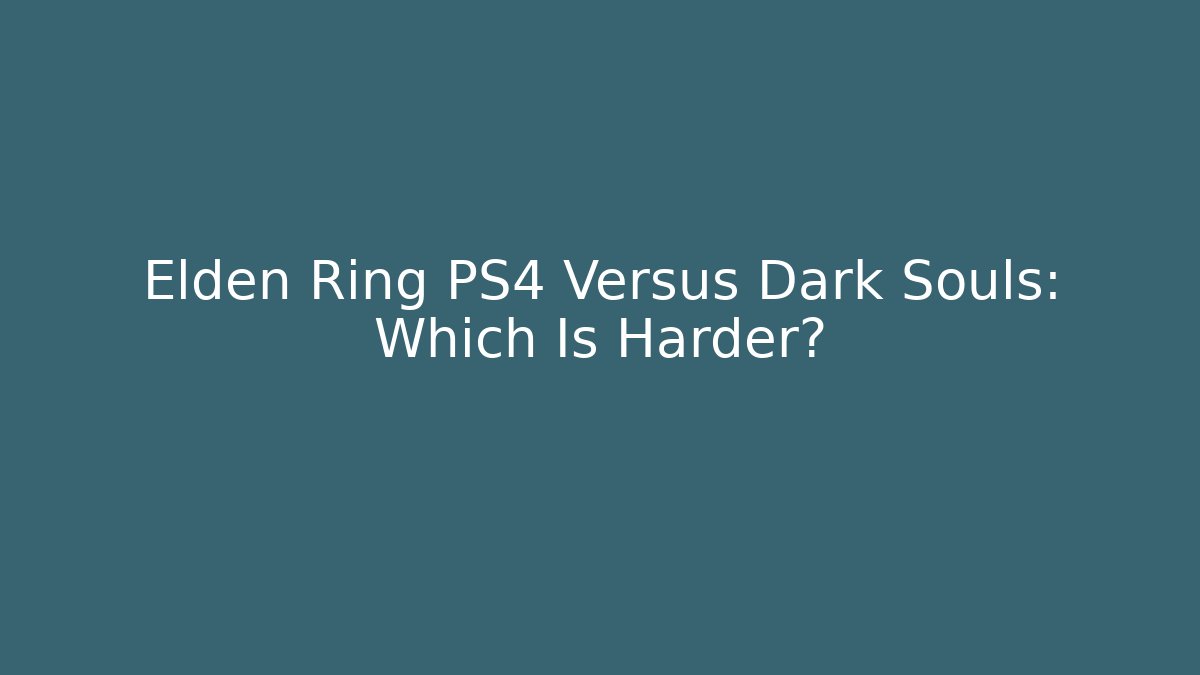 Elden Ring PS4 Versus Dark Souls: Which Is Harder?