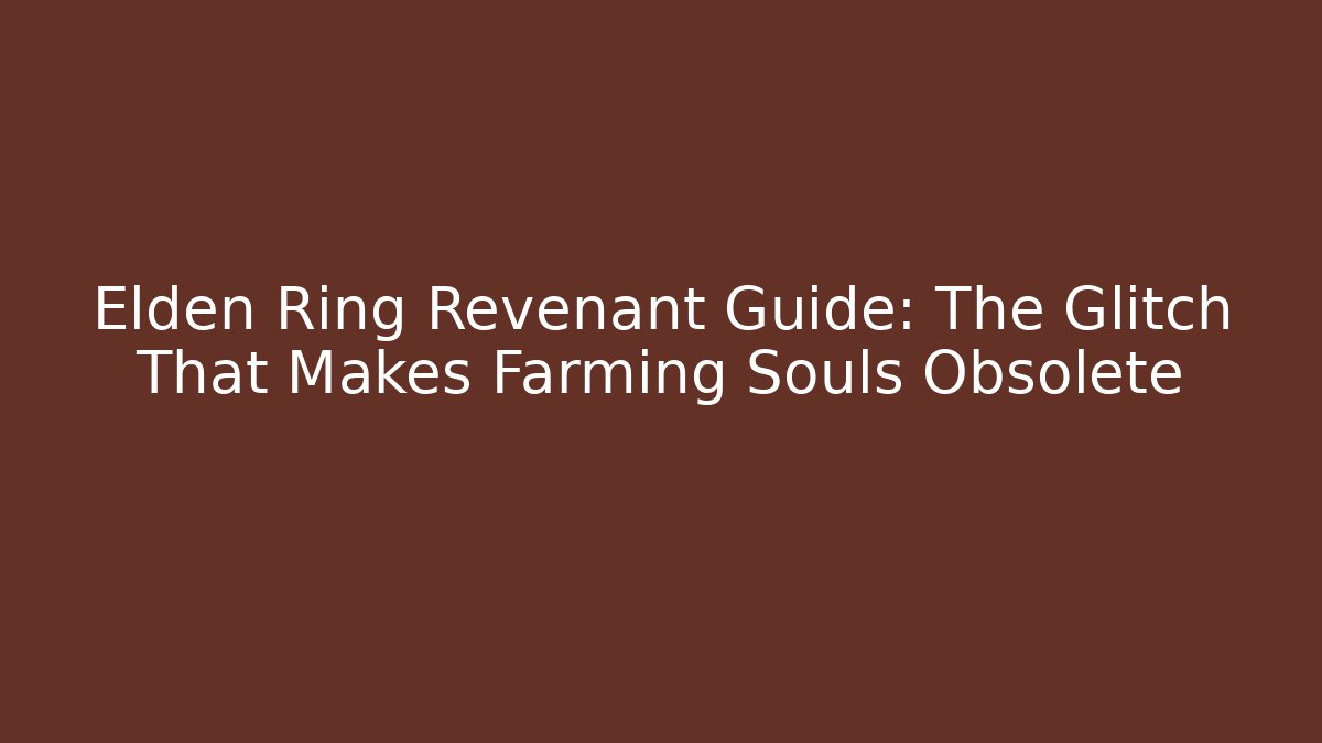 Elden Ring Revenant Guide: The Glitch That Makes Farming Souls Obsolete