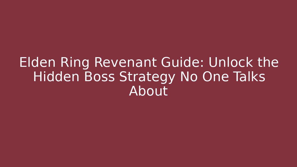Elden Ring Revenant Guide: Unlock the Hidden Boss Strategy No One Talks About