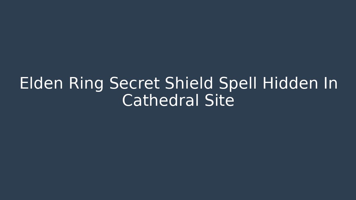 Elden Ring Secret Shield Spell Hidden In Cathedral Site