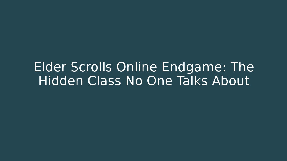 Elder Scrolls Online Endgame: The Hidden Class No One Talks About