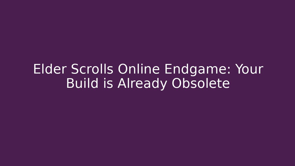 Elder Scrolls Online Endgame: Your Build is Already Obsolete - Smart Esu