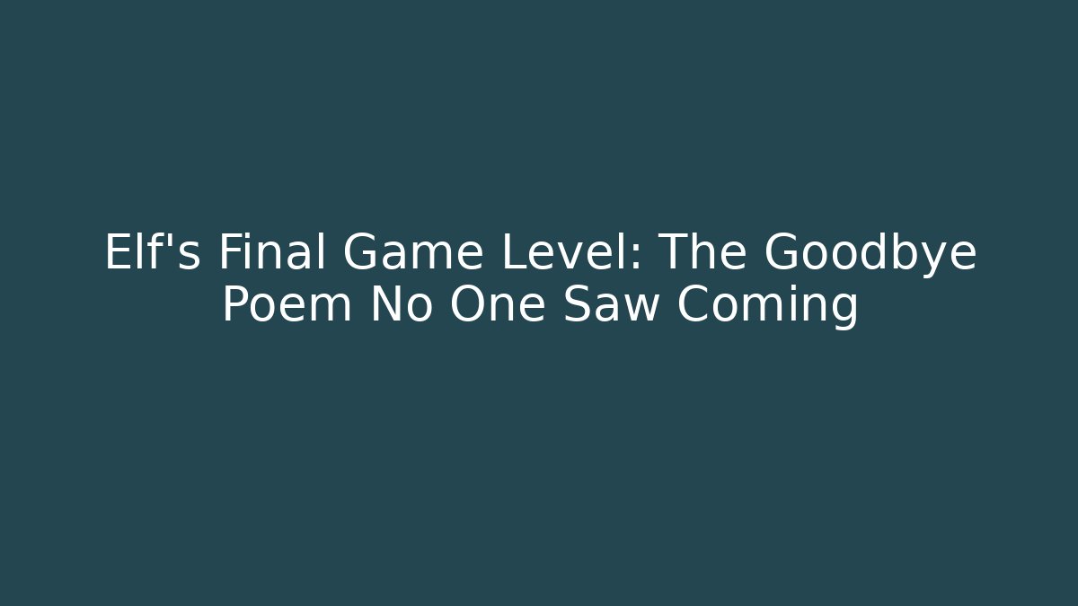 Elf’s Final Game Level: The Goodbye Poem No One Saw Coming