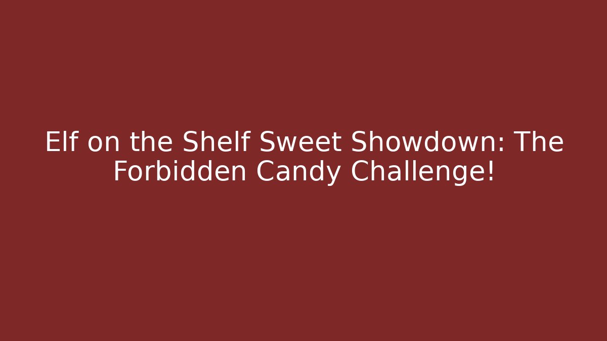 Elf on the Shelf Sweet Showdown: The Forbidden Candy Challenge!