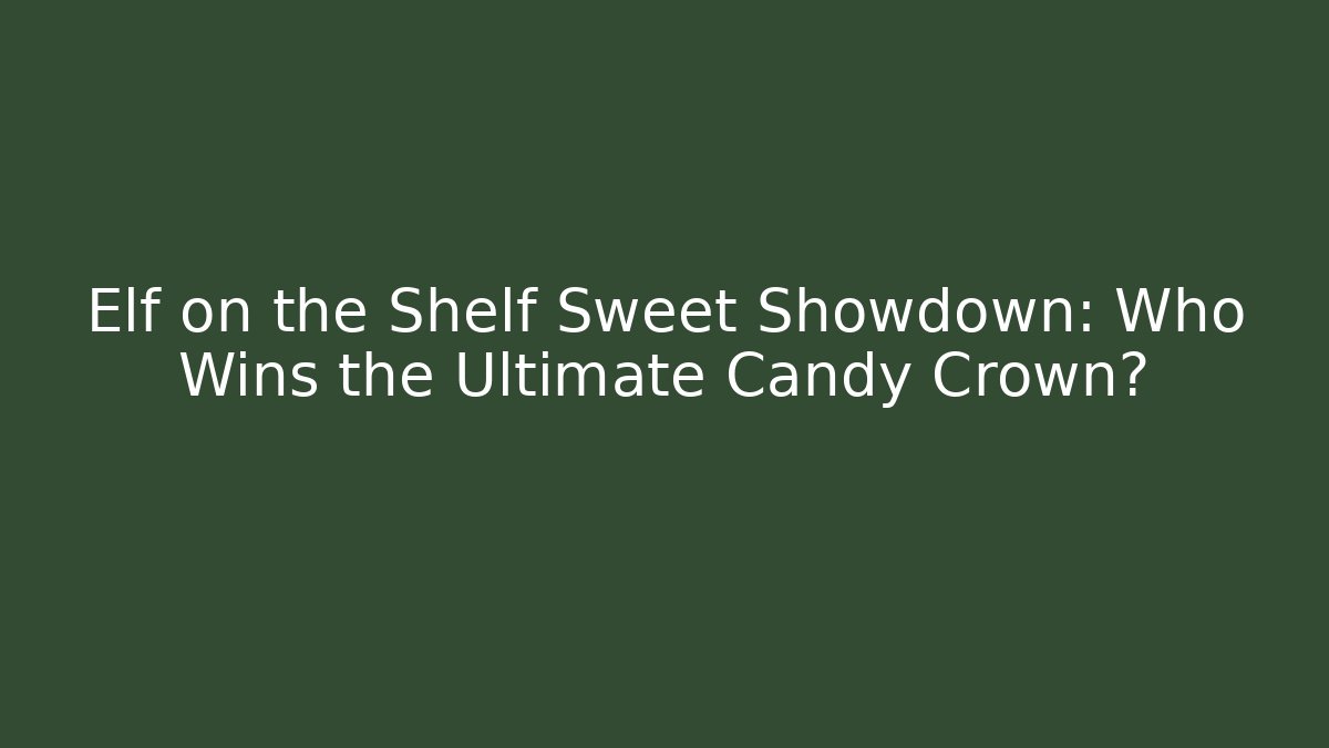 Elf on the Shelf Sweet Showdown: Who Wins the Ultimate Candy Crown?