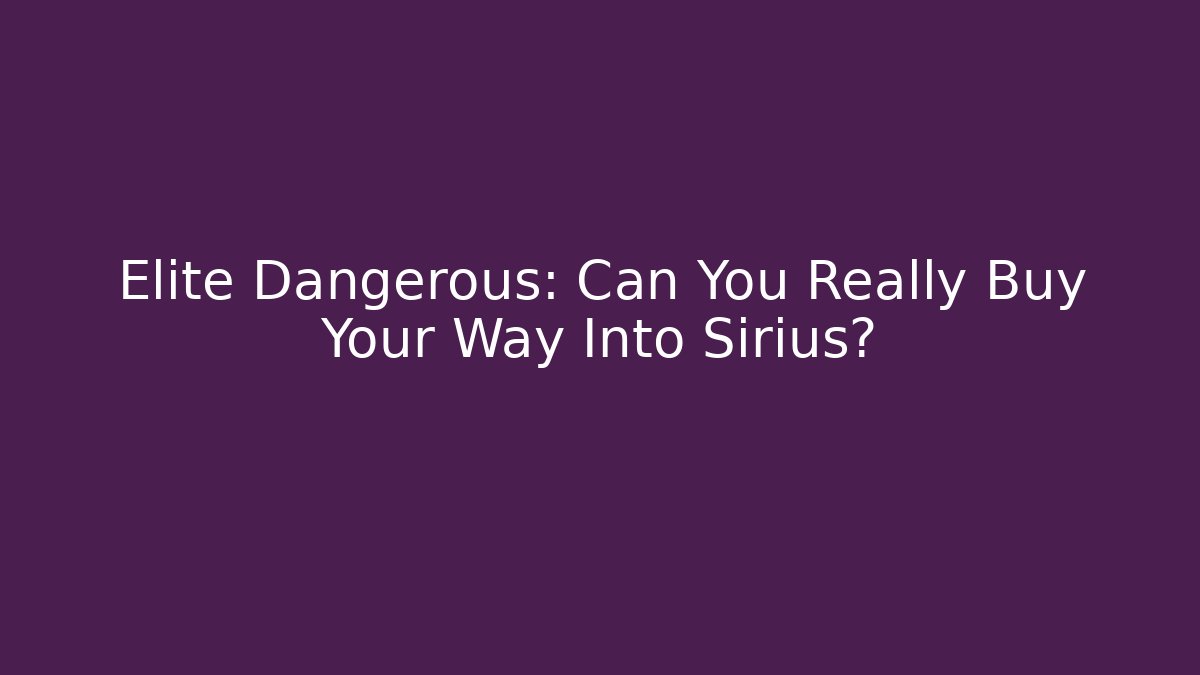 Elite Dangerous: Can You Really Buy Your Way Into Sirius?