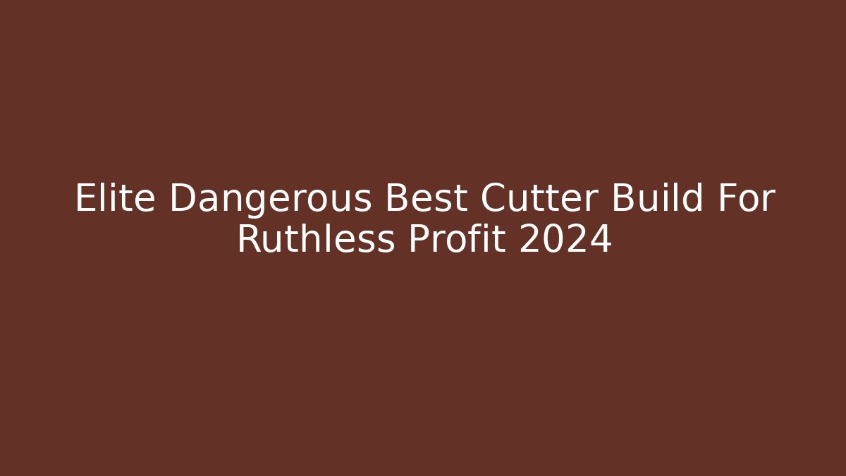 Elite Dangerous Best Cutter Build For Ruthless Profit 2024
