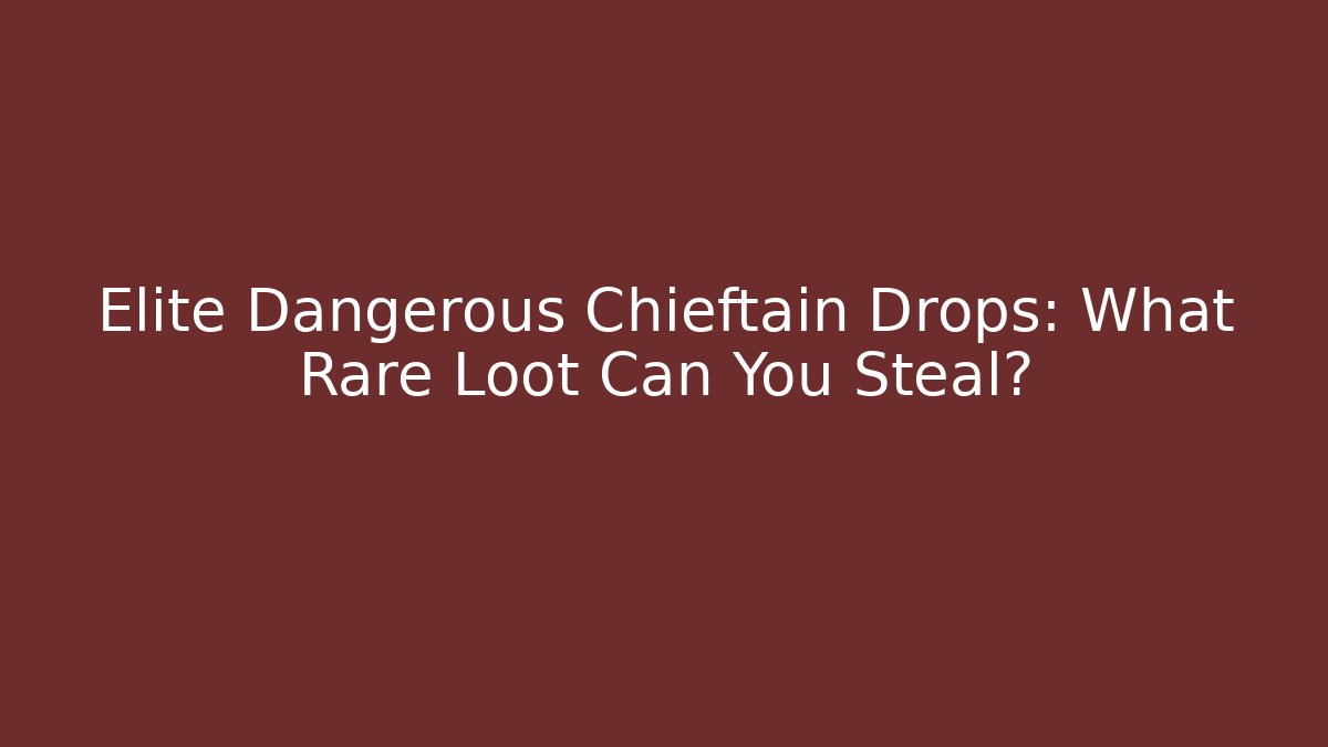 Elite Dangerous Chieftain Drops: What Rare Loot Can You Steal?