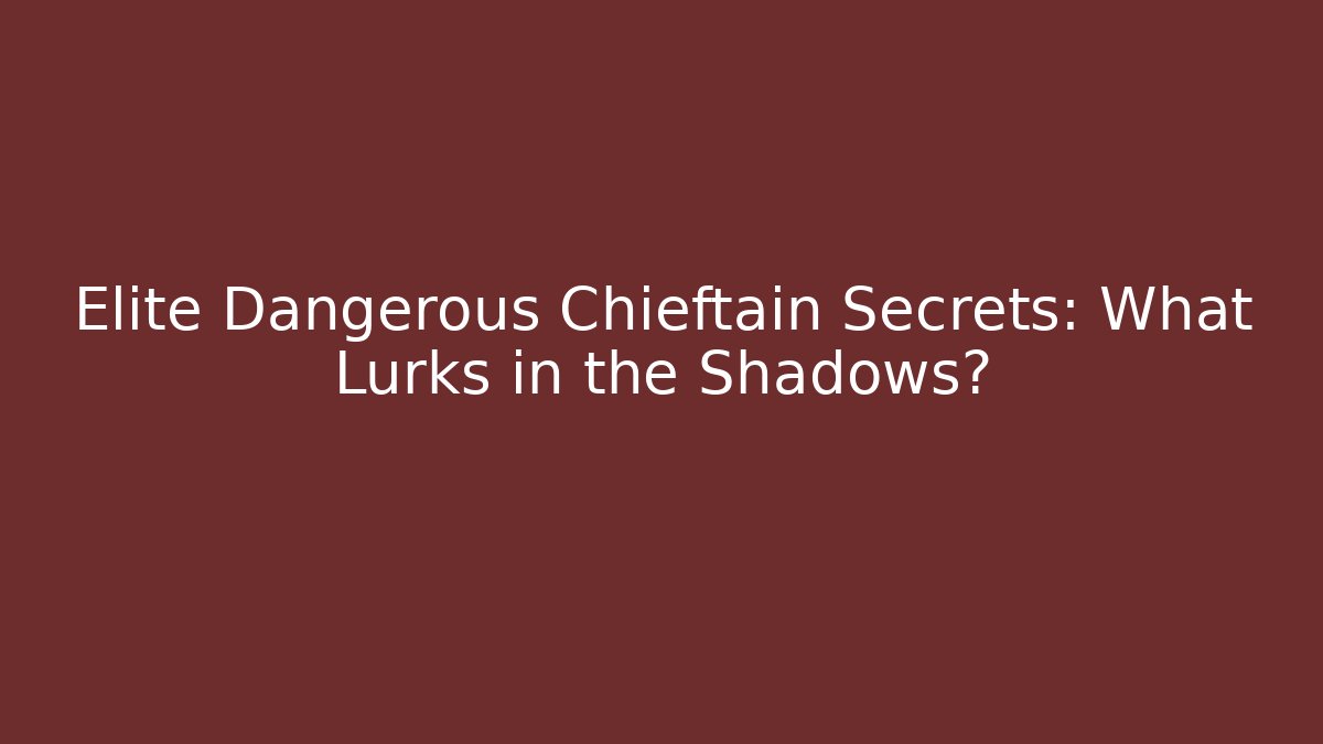 Elite Dangerous Chieftain Secrets: What Lurks in the Shadows?