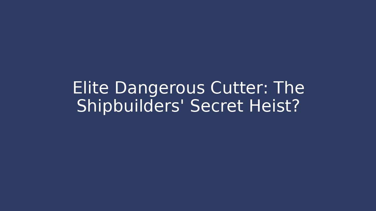 Elite Dangerous Cutter: The Shipbuilders' Secret Heist?