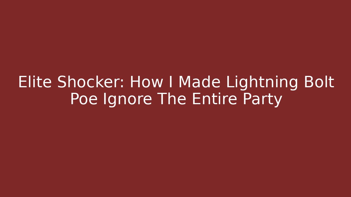 Elite Shocker: How I Made Lightning Bolt Poe Ignore The Entire Party
