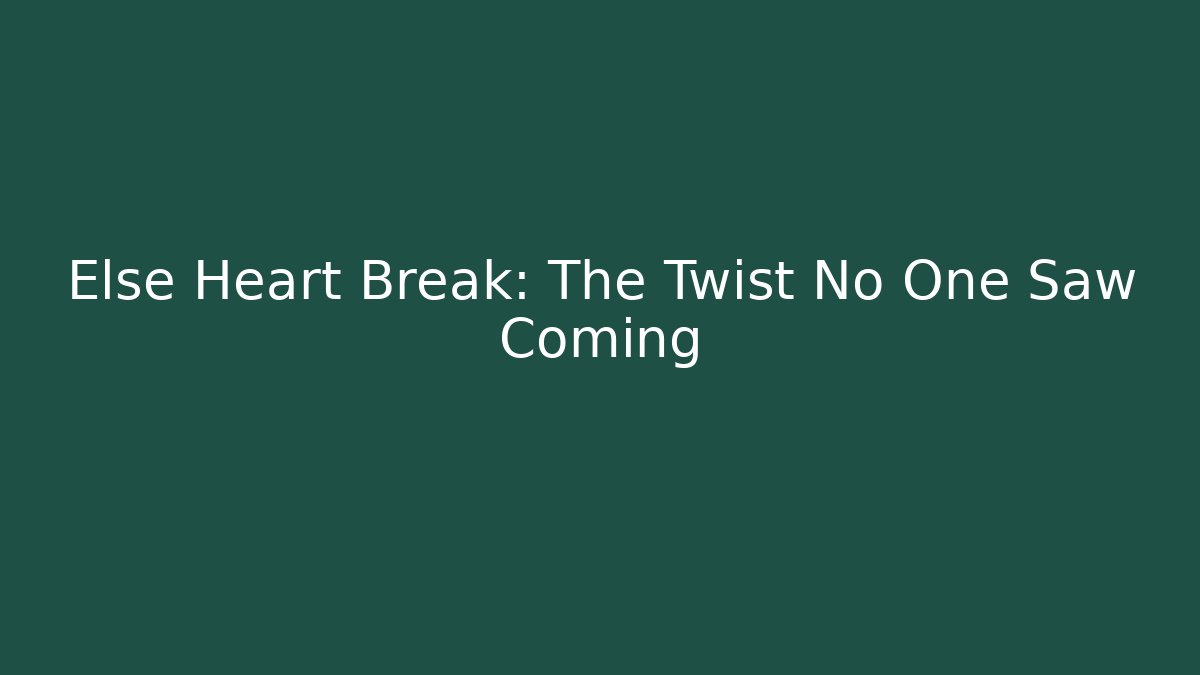 Else Heart Break: The Twist No One Saw Coming - Smart Esu
