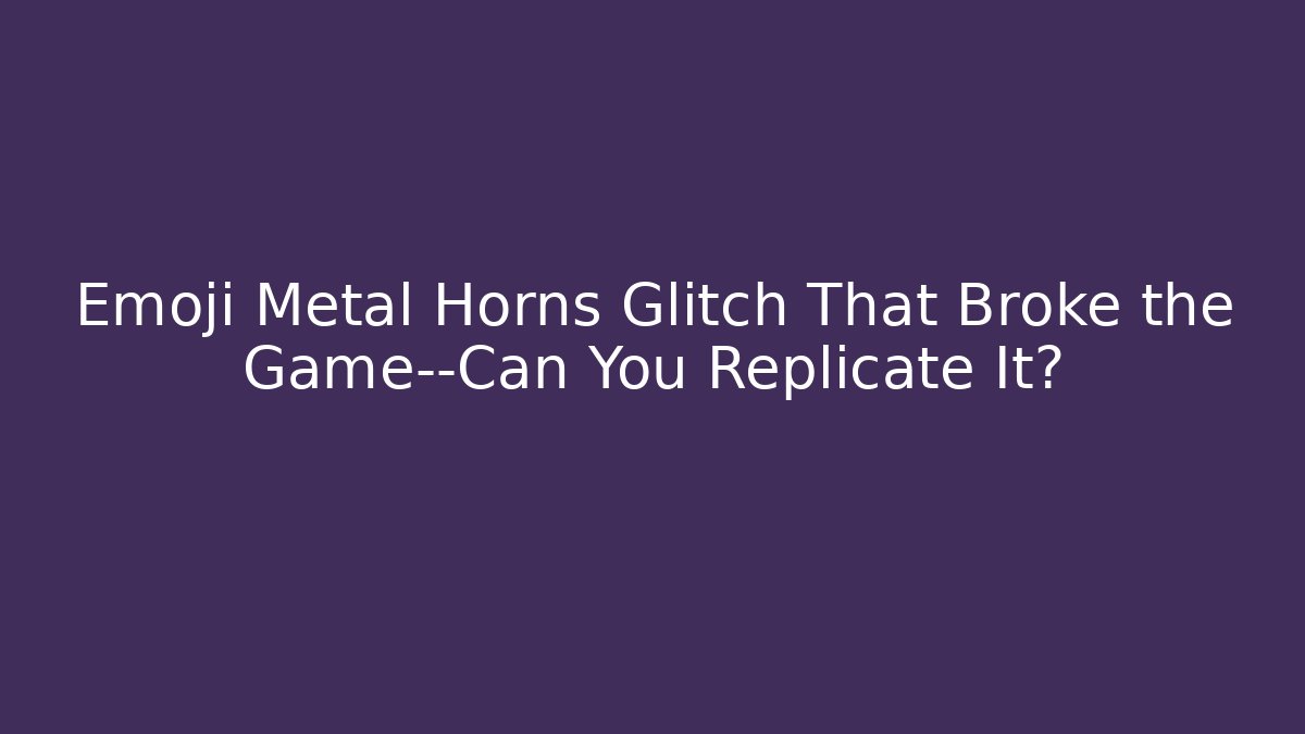 Emoji Metal Horns Glitch That Broke the Game—Can You Replicate It?
