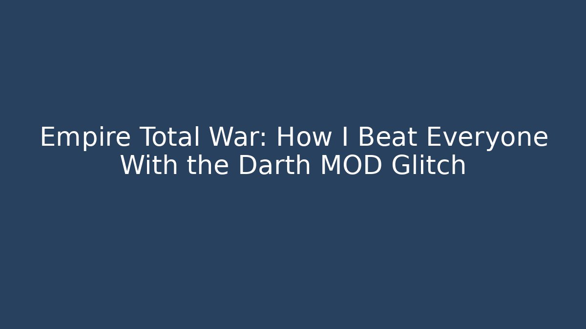 Empire Total War: How I Beat Everyone With the Darth MOD Glitch