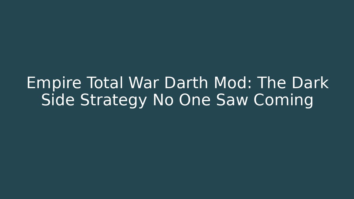 Empire Total War Darth Mod: The Dark Side Strategy No One Saw Coming