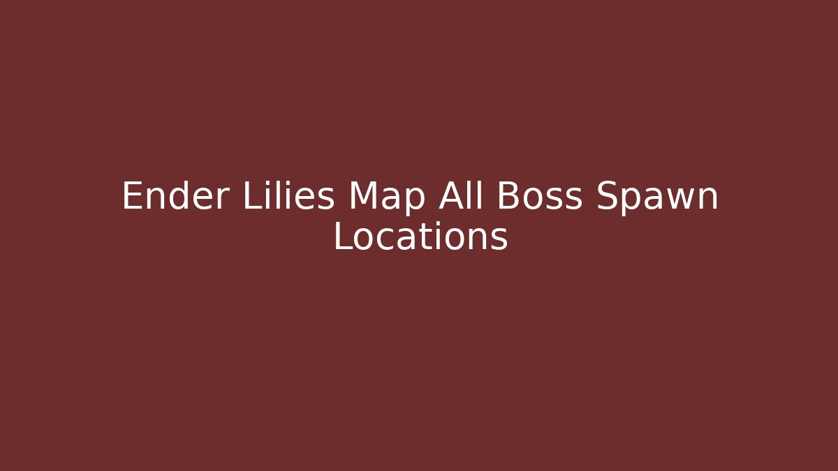Ender Lilies Map All Boss Spawn Locations - Smart Esu