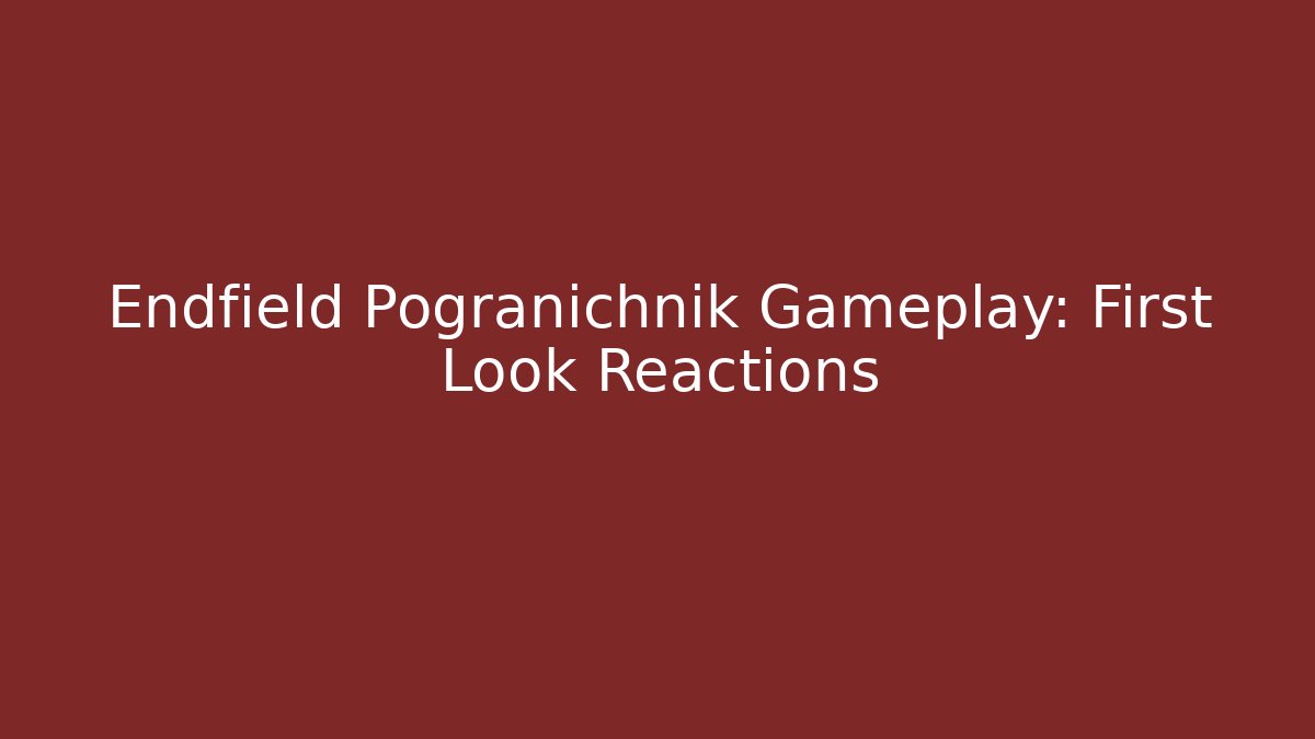 Endfield Pogranichnik Gameplay: First Look Reactions