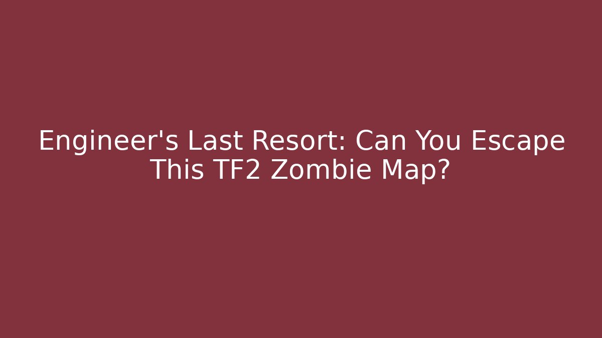 Engineer's Last Resort: Can You Escape This TF2 Zombie Map?