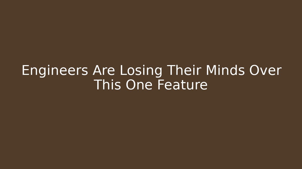Engineers Are Losing Their Minds Over This One Feature