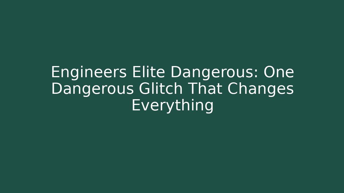 Engineers Elite Dangerous: One Dangerous Glitch That Changes Everything - Smart Esu
