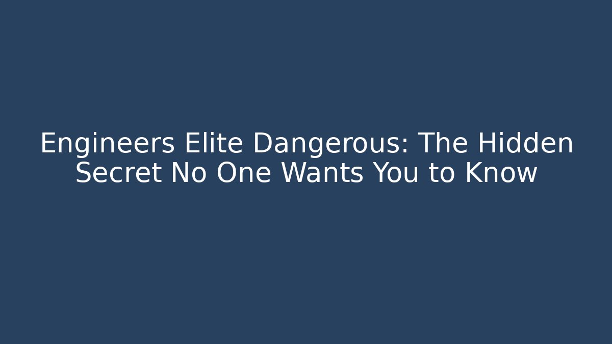 Engineers Elite Dangerous: The Hidden Secret No One Wants You to Know