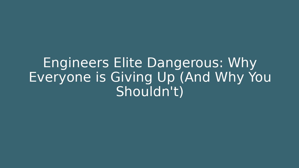 Engineers Elite Dangerous: Why Everyone is Giving Up (And Why You Shouldn't)