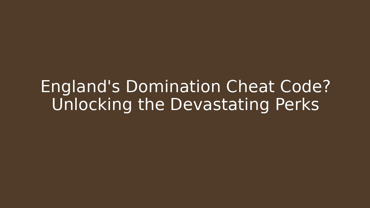 England's Domination Cheat Code? Unlocking the Devastating Perks