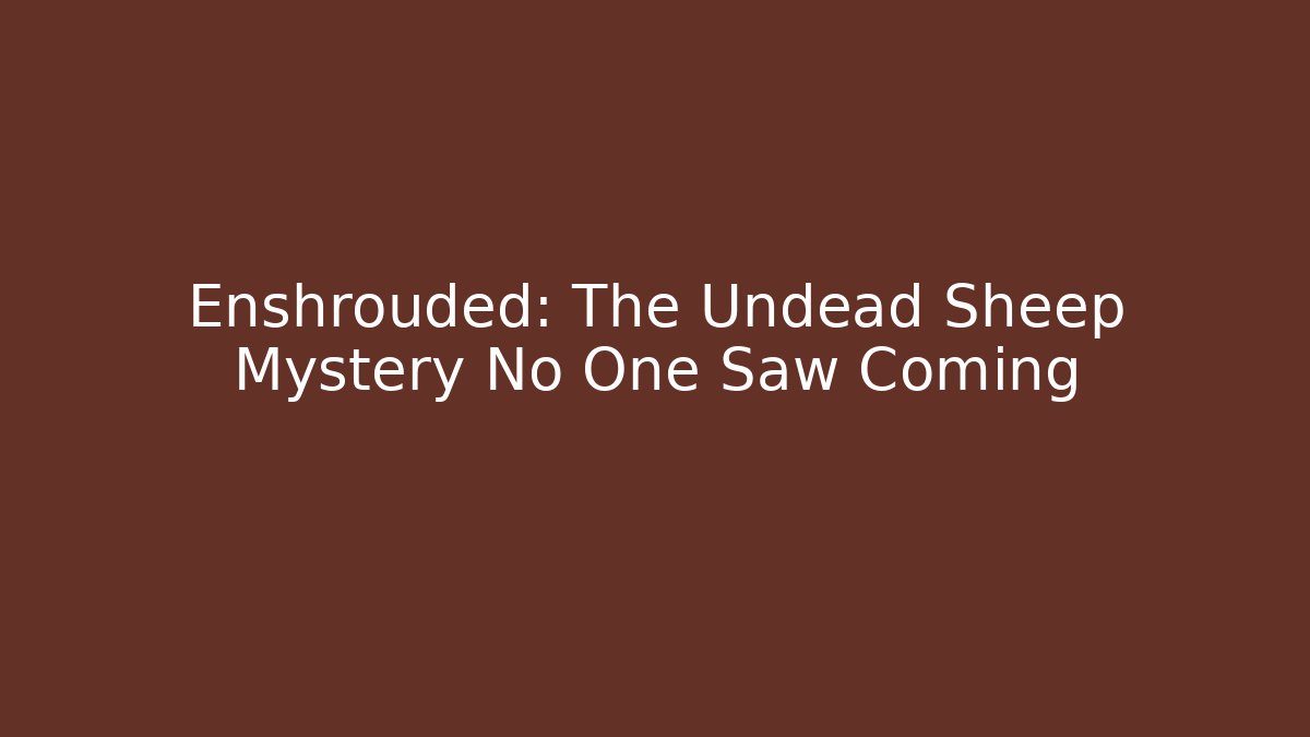 Enshrouded: The Undead Sheep Mystery No One Saw Coming