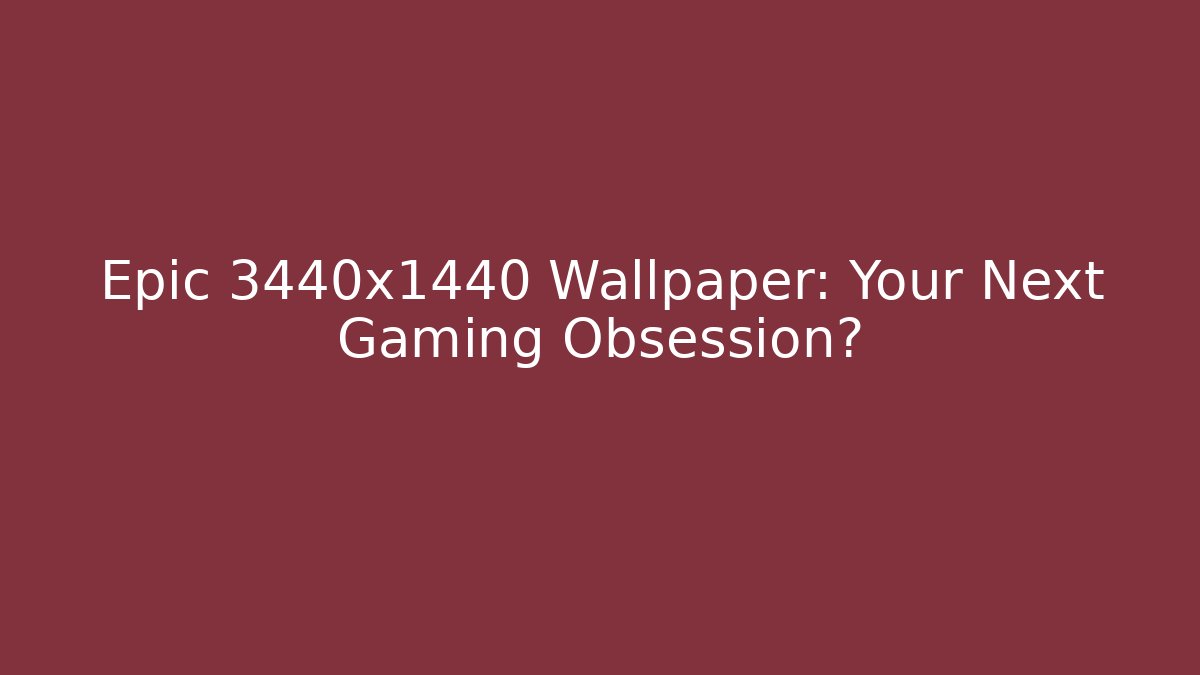 Epic 3440x1440 Wallpaper: Your Next Gaming Obsession?