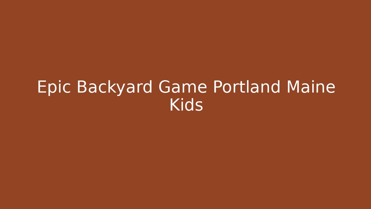 Epic Backyard Game Portland Maine Kids