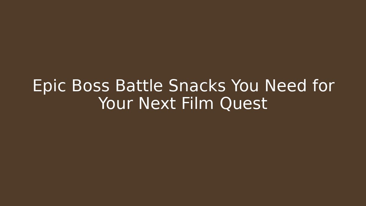 Epic Boss Battle Snacks You Need for Your Next Film Quest