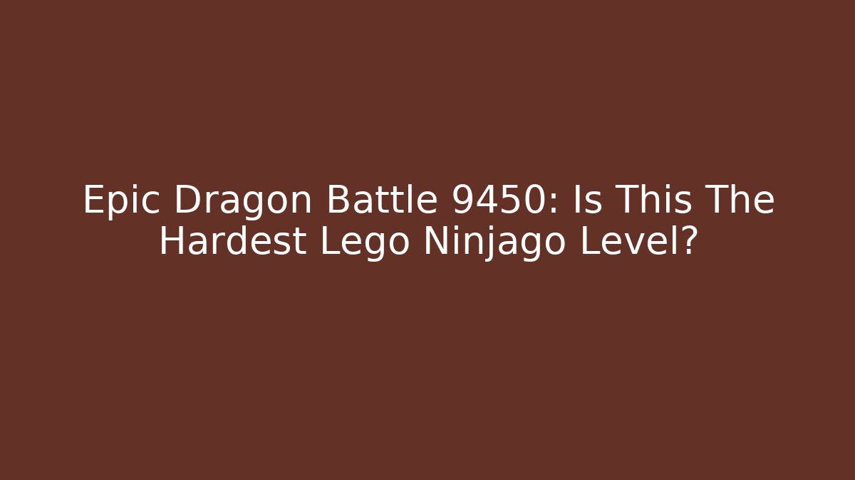 Epic Dragon Battle 9450: Is This The Hardest Lego Ninjago Level?