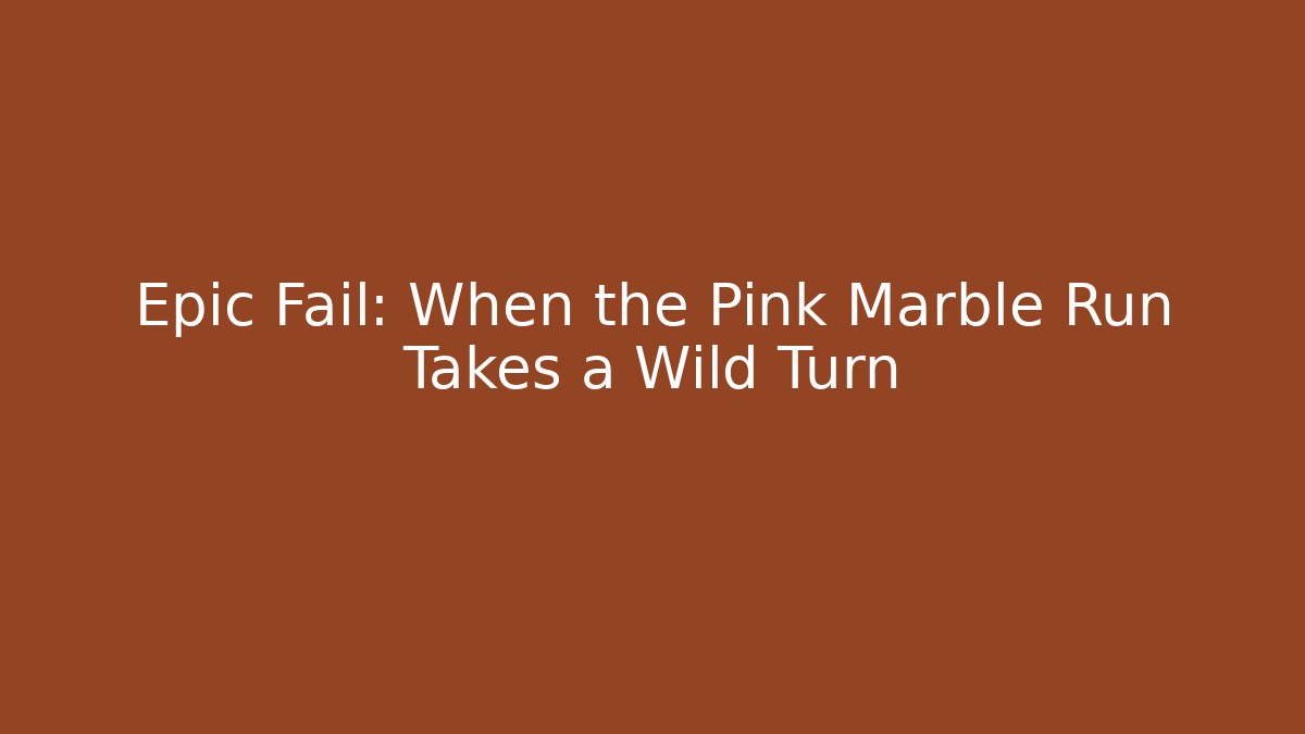 Epic Fail: When the Pink Marble Run Takes a Wild Turn