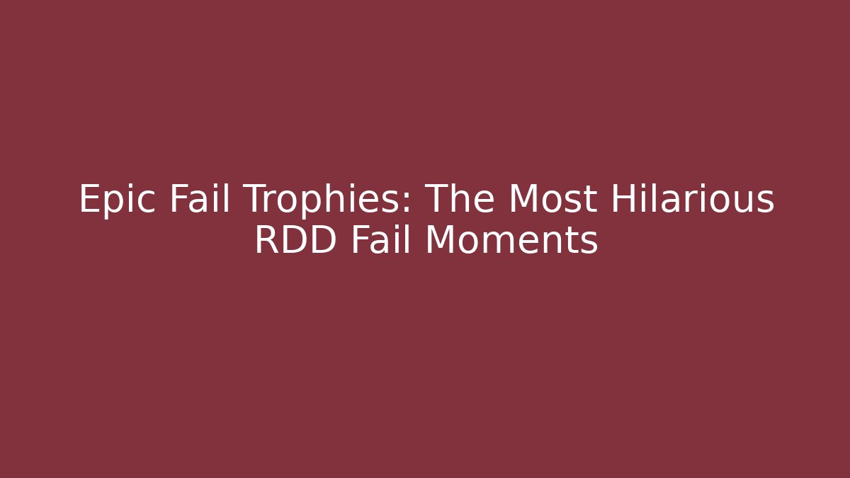 Epic Fail Trophies: The Most Hilarious RDD Fail Moments