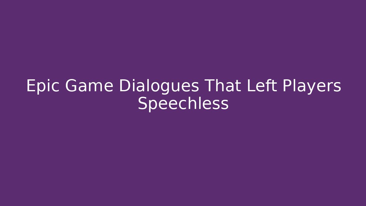 Epic Game Dialogues That Left Players Speechless