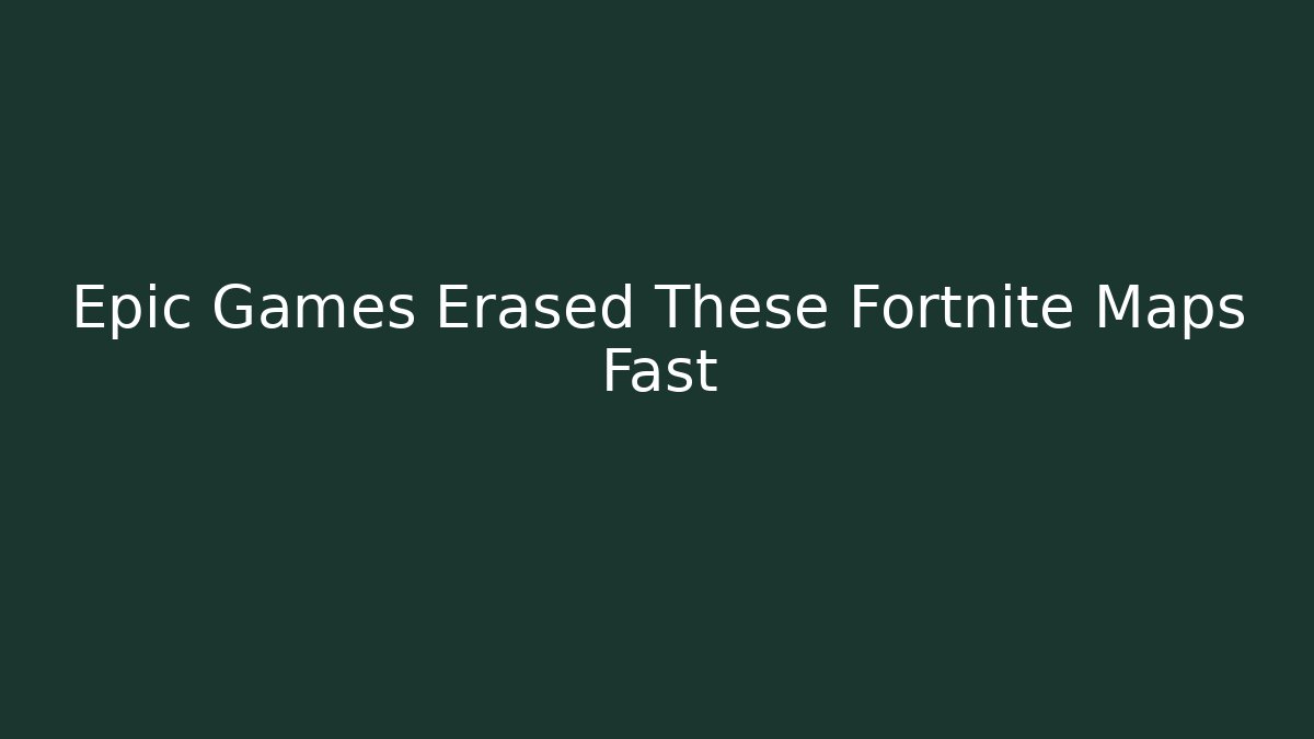 Epic Games Erased These Fortnite Maps Fast