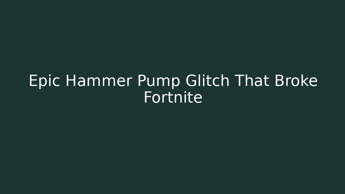 Epic Hammer Pump Glitch That Broke Fortnite