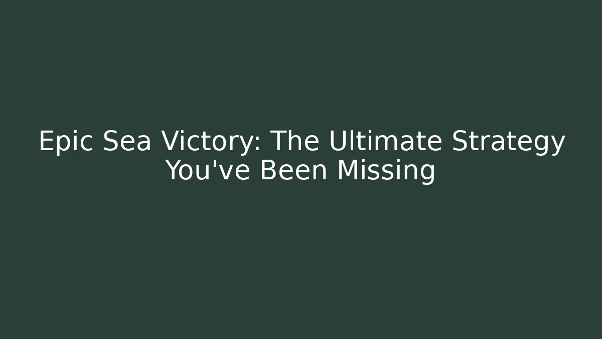 Epic Sea Victory: The Ultimate Strategy You’ve Been Missing