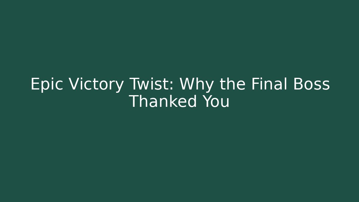 Epic Victory Twist: Why the Final Boss Thanked You