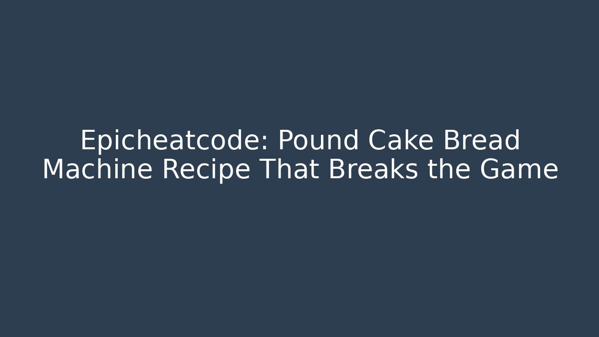Epicheatcode: Pound Cake Bread Machine Recipe That Breaks the Game