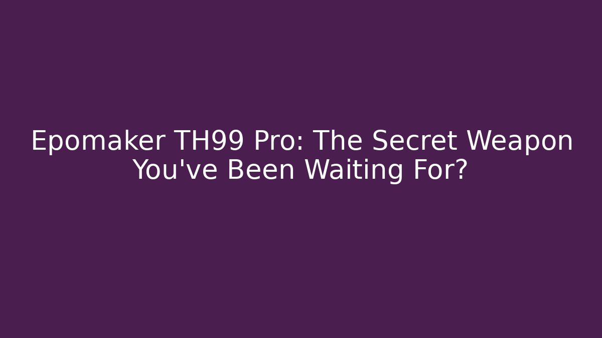 Epomaker TH99 Pro: The Secret Weapon You've Been Waiting For?