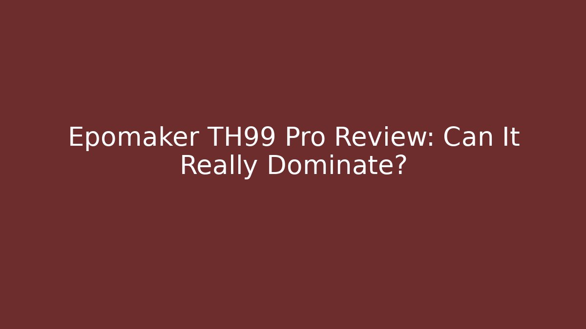 Epomaker TH99 Pro Review: Can It Really Dominate?