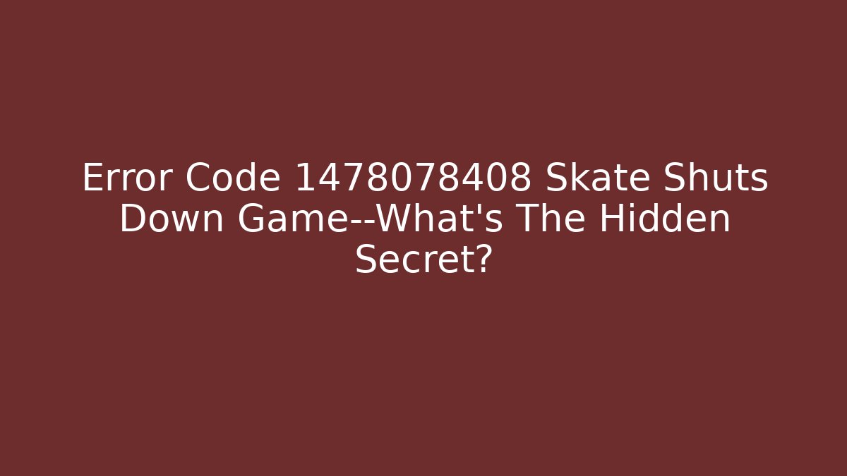 Error Code 1478078408 Skate Shuts Down Game—What’s The Hidden Secret?