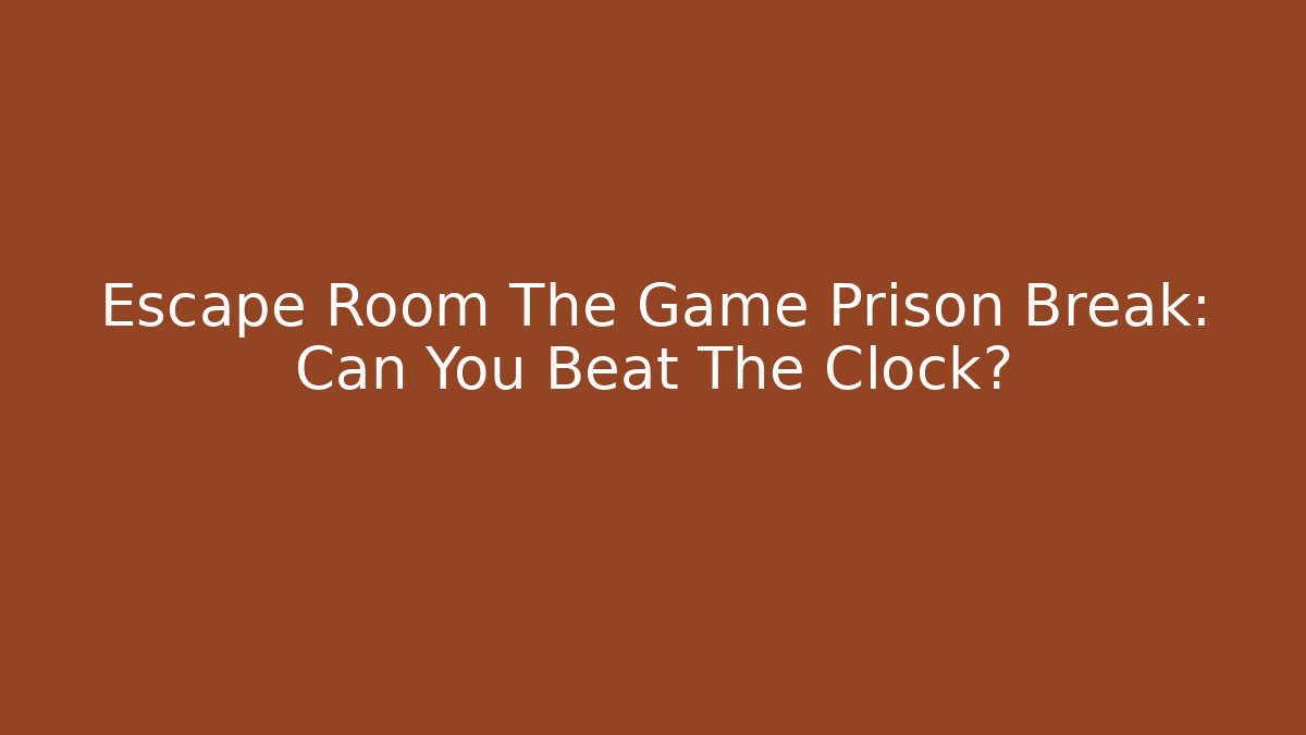 Escape Room The Game Prison Break: Can You Beat The Clock?
