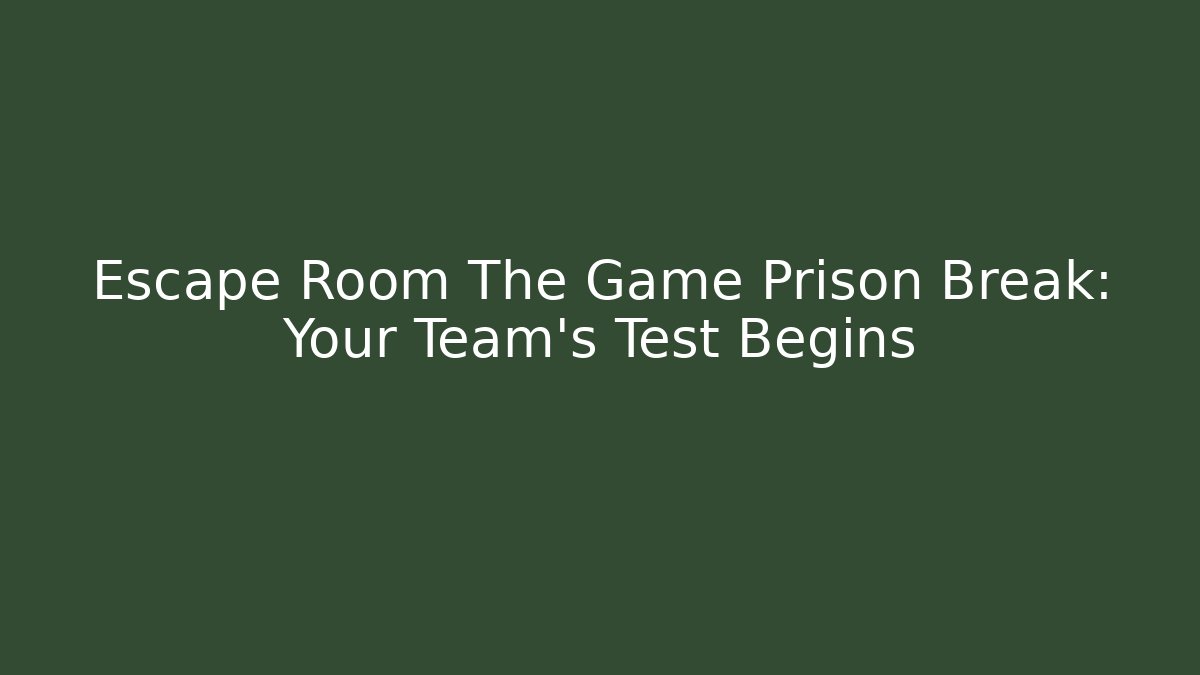 Escape Room The Game Prison Break: Your Team's Test Begins