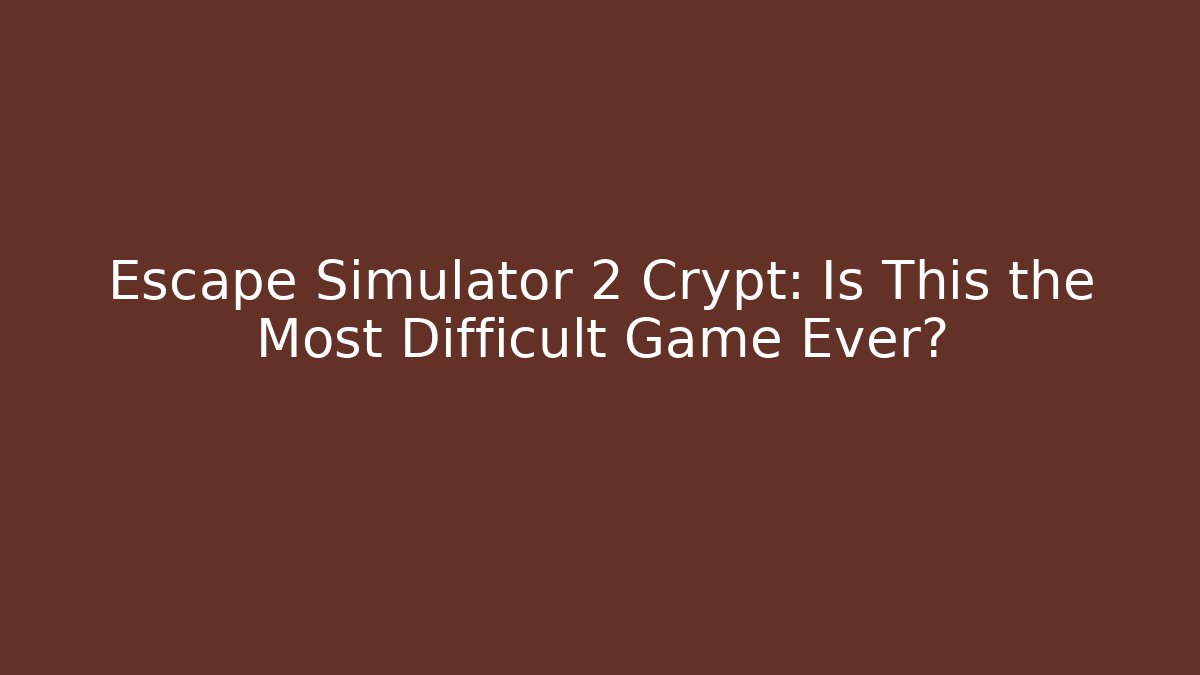 Escape Simulator 2 Crypt: Is This the Most Difficult Game Ever? - Smart Esu